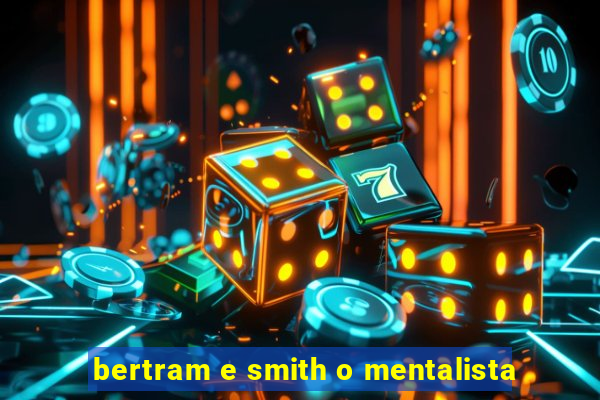 bertram e smith o mentalista